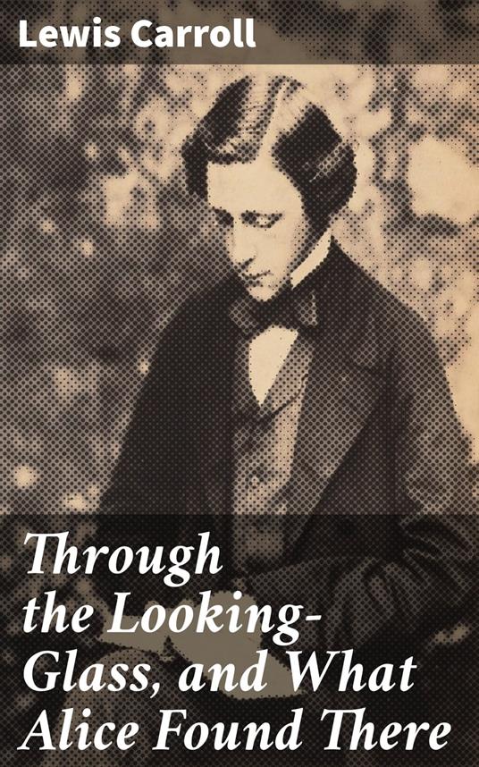 Through the Looking-Glass, and What Alice Found There - Lewis Carroll - ebook