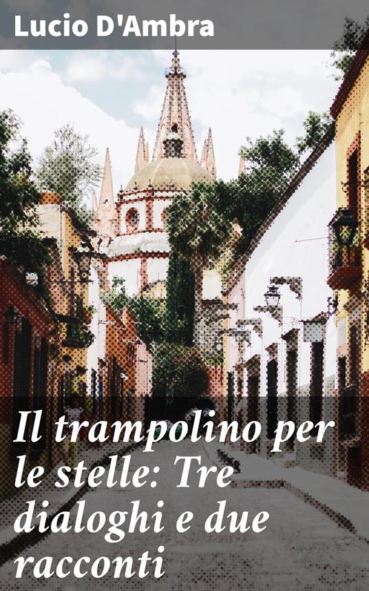 Il trampolino per le stelle: Tre dialoghi e due racconti - Lucio D'Ambra - ebook