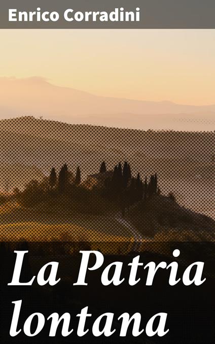 La Patria lontana - Enrico Corradini - ebook