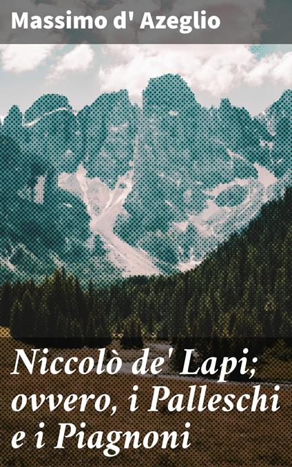 Niccolò de' Lapi; ovvero, i Palleschi e i Piagnoni - Massimo D'Azeglio - ebook