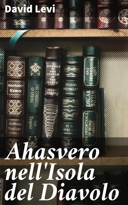 Ahasvero nell'Isola del Diavolo - Levi David - ebook