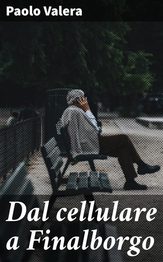 Dal cellulare a Finalborgo - Paolo Valera - ebook