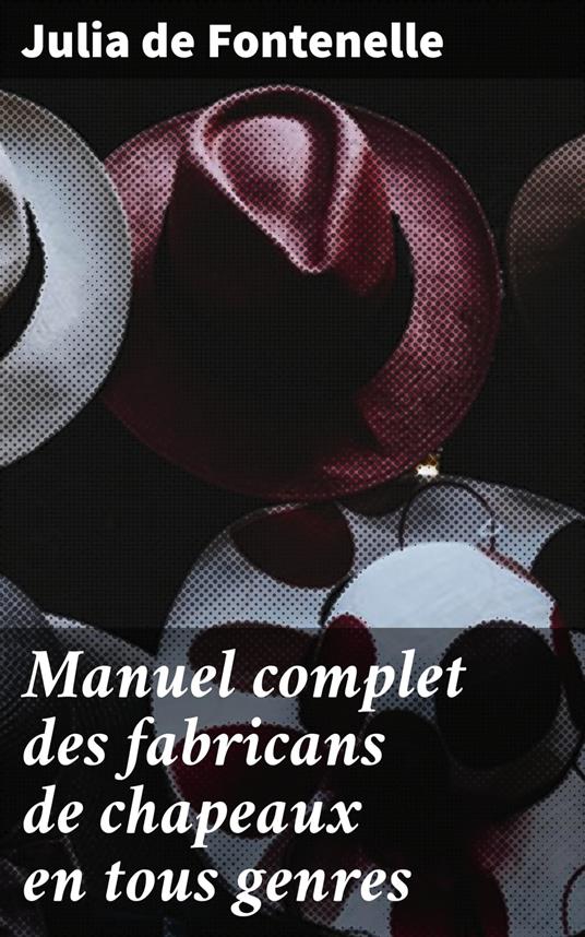 Manuel complet des fabricans de chapeaux en tous genres - de Fontenelle,  Julia - Ebook in inglese - EPUB2 con Adobe DRM | IBS