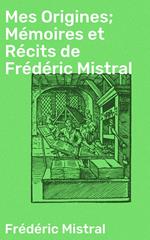 Mes Origines; Mémoires et Récits de Frédéric Mistral