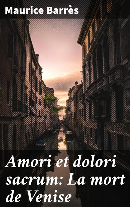 Amori et dolori sacrum: La mort de Venise