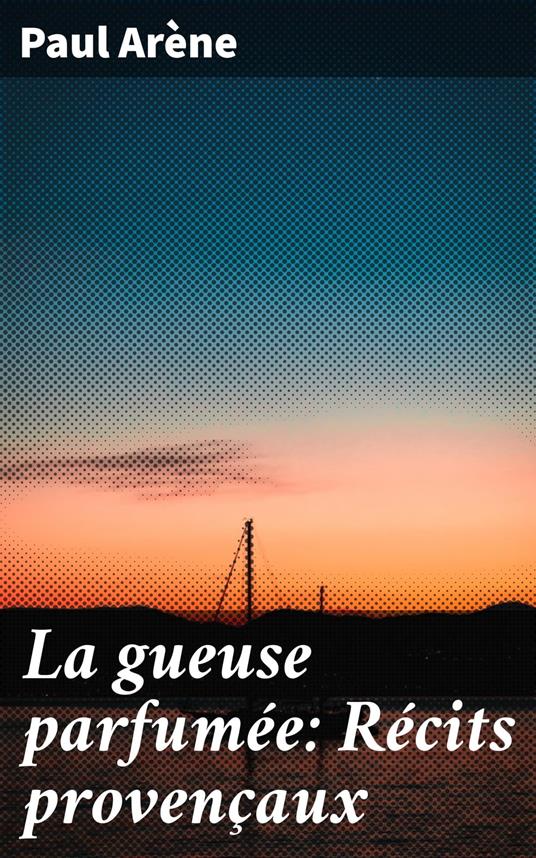 La gueuse parfumée: Récits provençaux