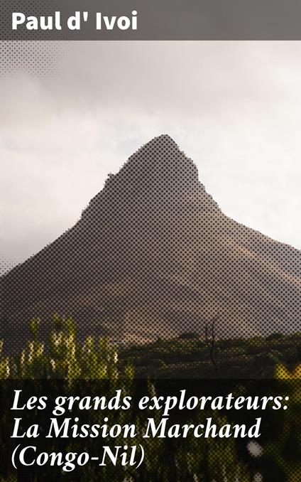 Les grands explorateurs: La Mission Marchand (Congo-Nil)