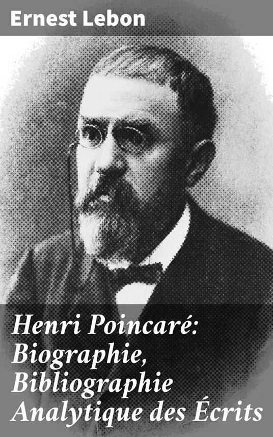 Henri Poincaré: Biographie, Bibliographie Analytique des Écrits