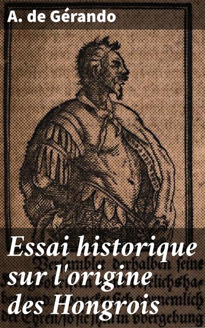 Essai historique sur l'origine des Hongrois