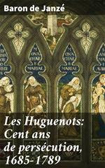 Les Huguenots: Cent ans de persécution, 1685-1789