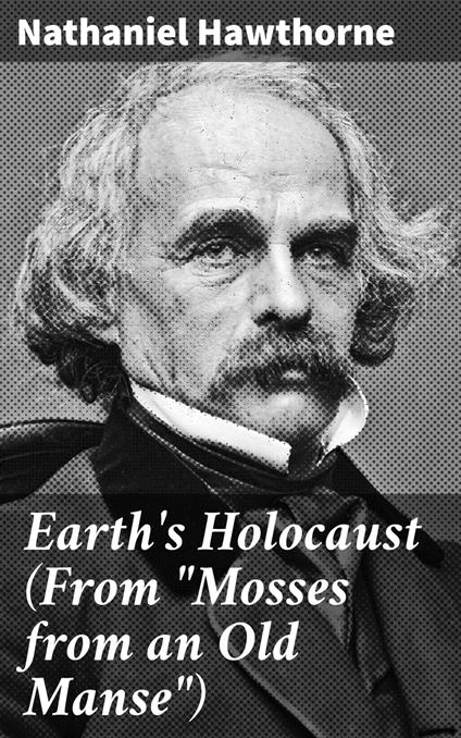 Earth's Holocaust (From "Mosses from an Old Manse")