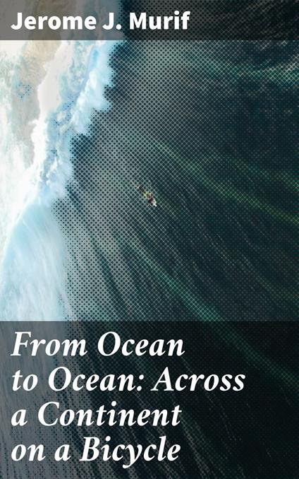 From Ocean to Ocean: Across a Continent on a Bicycle