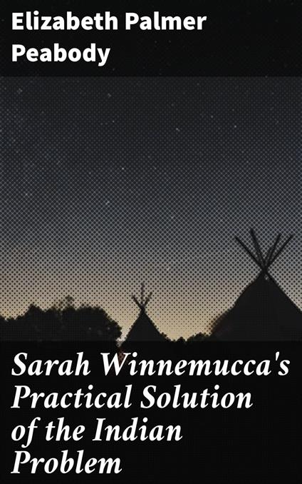 Sarah Winnemucca's Practical Solution of the Indian Problem