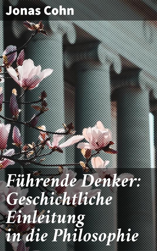 Führende Denker: Geschichtliche Einleitung in die Philosophie