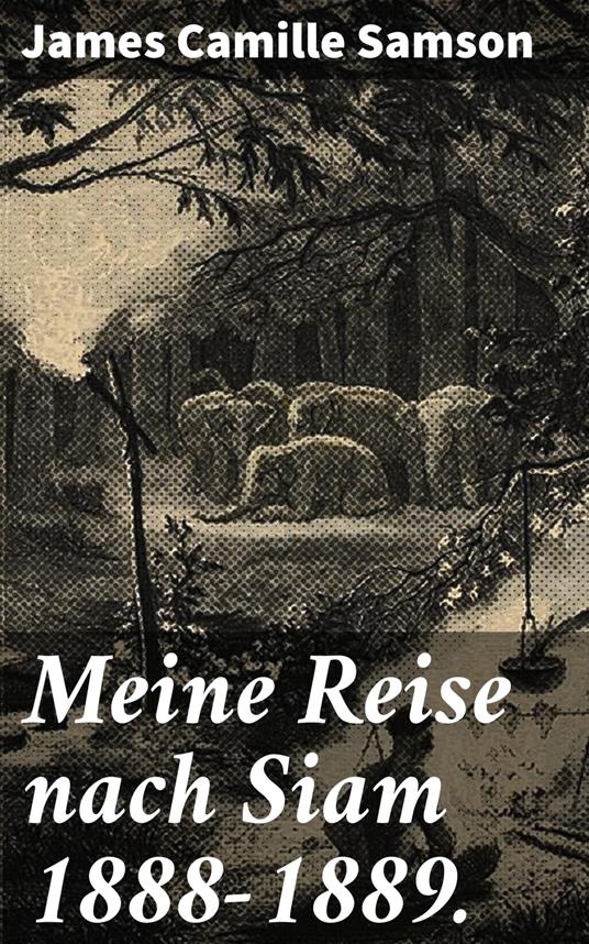 Meine Reise nach Siam 1888-1889.