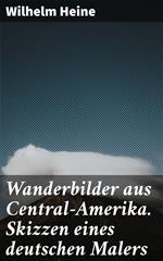 Wanderbilder aus Central-Amerika. Skizzen eines deutschen Malers