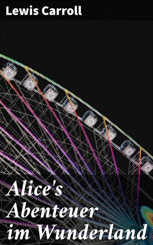 Alice's Abenteuer im Wunderland - Lewis Carroll,Antonie Zimmermann - ebook