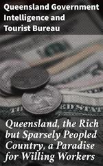 Queensland, the Rich but Sparsely Peopled Country, a Paradise for Willing Workers