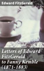 Letters of Edward FitzGerald to Fanny Kemble (1871-1883)