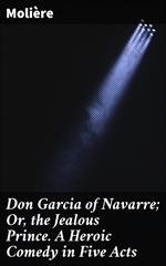 Don Garcia of Navarre; Or, the Jealous Prince. A Heroic Comedy in Five Acts