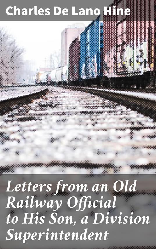 Letters from an Old Railway Official to His Son, a Division Superintendent