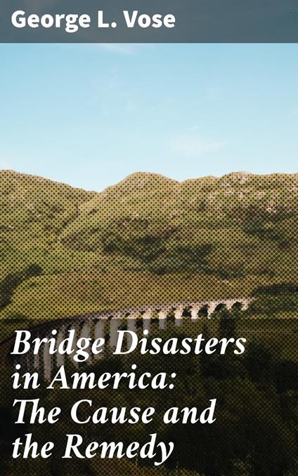 Bridge Disasters in America: The Cause and the Remedy