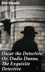 Oscar the Detective; Or, Dudie Dunne, The Exquisite Detective