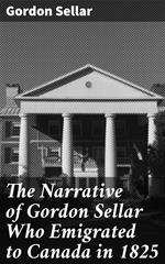 The Narrative of Gordon Sellar Who Emigrated to Canada in 1825