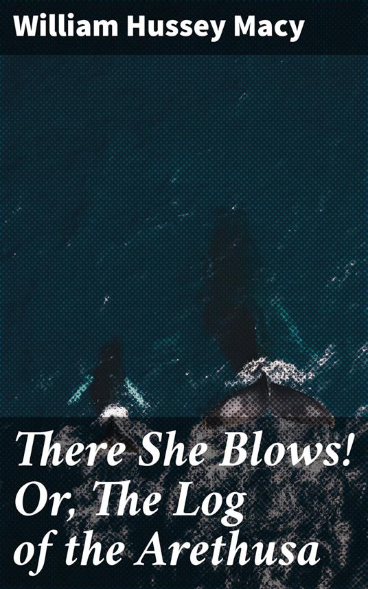 There She Blows! Or, The Log of the Arethusa