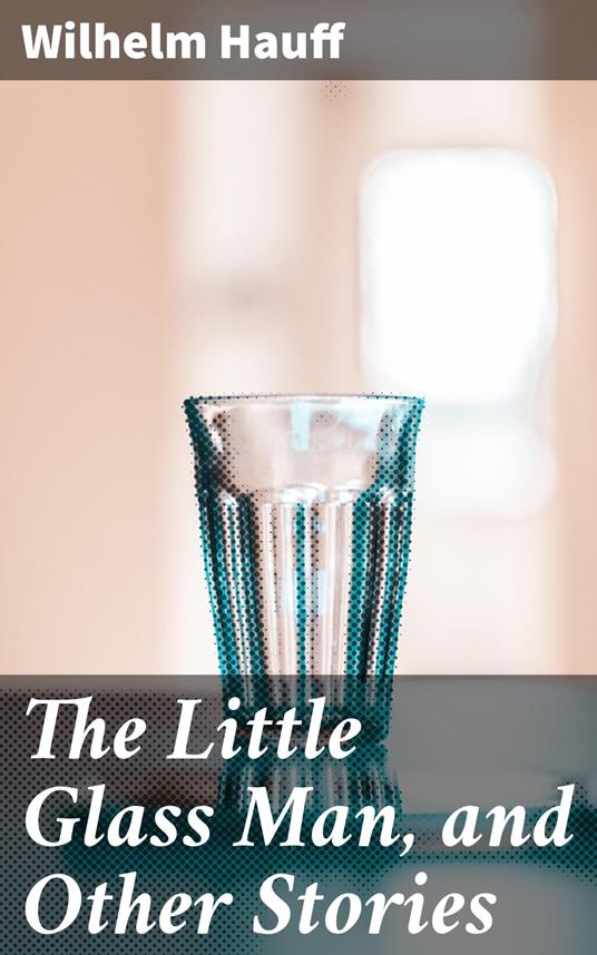 The Little Glass Man, and Other Stories - Wilhelm Hauff - ebook