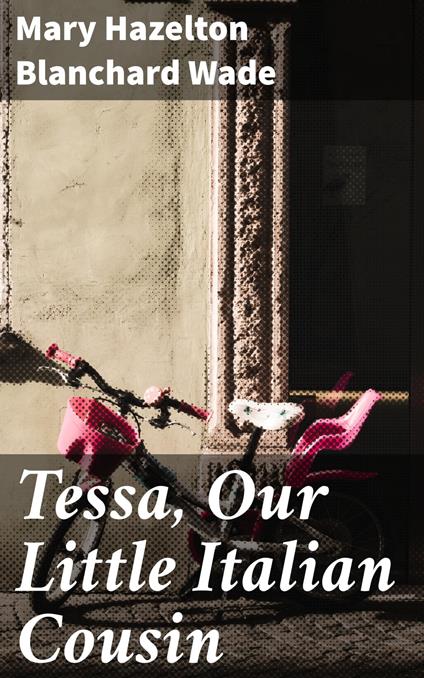 Tessa, Our Little Italian Cousin - Mary Hazelton Blanchard Wade - ebook