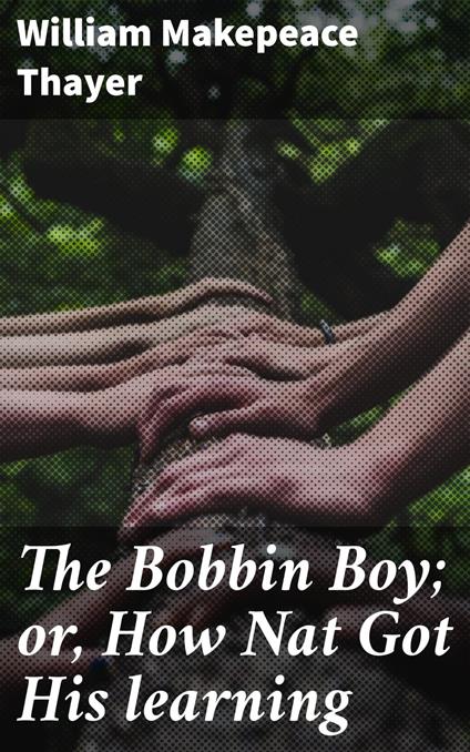 The Bobbin Boy; or, How Nat Got His learning - William Makepeace Thayer - ebook