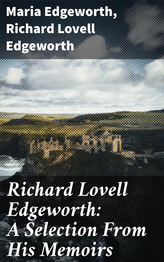 Richard Lovell Edgeworth: A Selection From His Memoirs