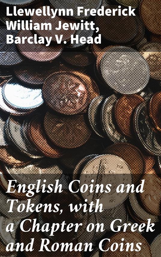 English Coins and Tokens, with a Chapter on Greek and Roman Coins