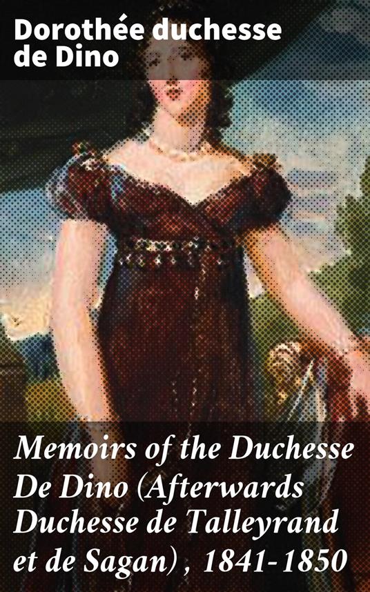 Memoirs of the Duchesse De Dino (Afterwards Duchesse de Talleyrand et de Sagan) , 1841-1850