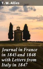 Journal in France in 1845 and 1848 with Letters from Italy in 1847