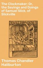 The Clockmaker; Or, the Sayings and Doings of Samuel Slick, of Slickville