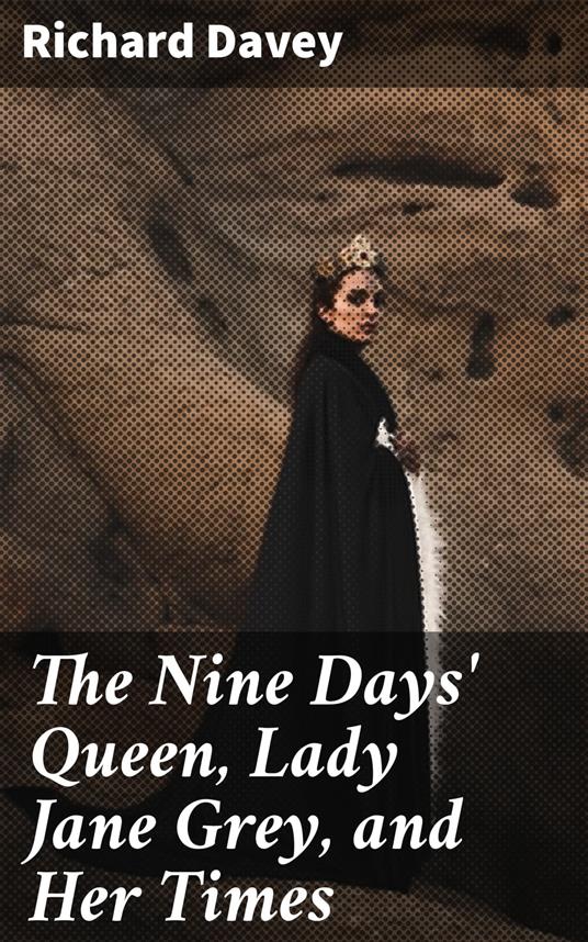 The Nine Days' Queen, Lady Jane Grey, and Her Times