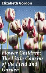 Flower Children: The Little Cousins of the Field and Garden