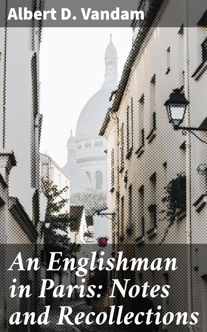 An Englishman in Paris: Notes and Recollections