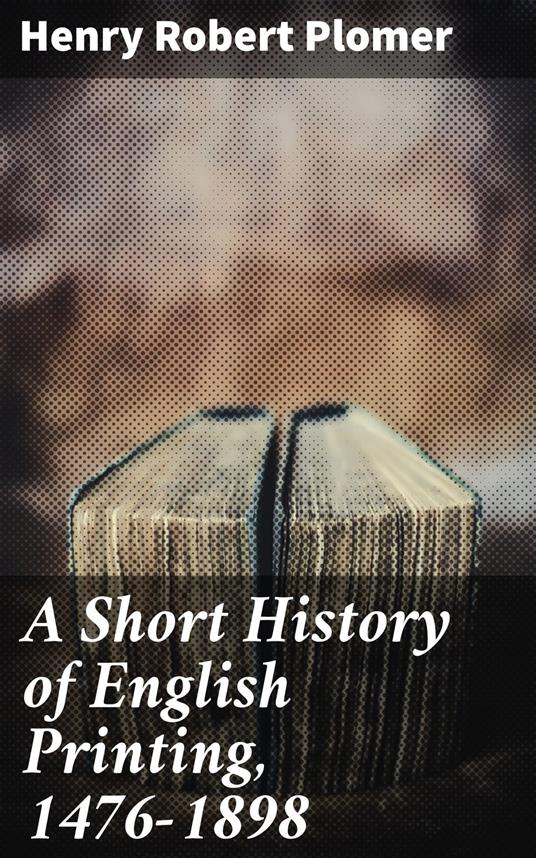 A Short History of English Printing, 1476-1898