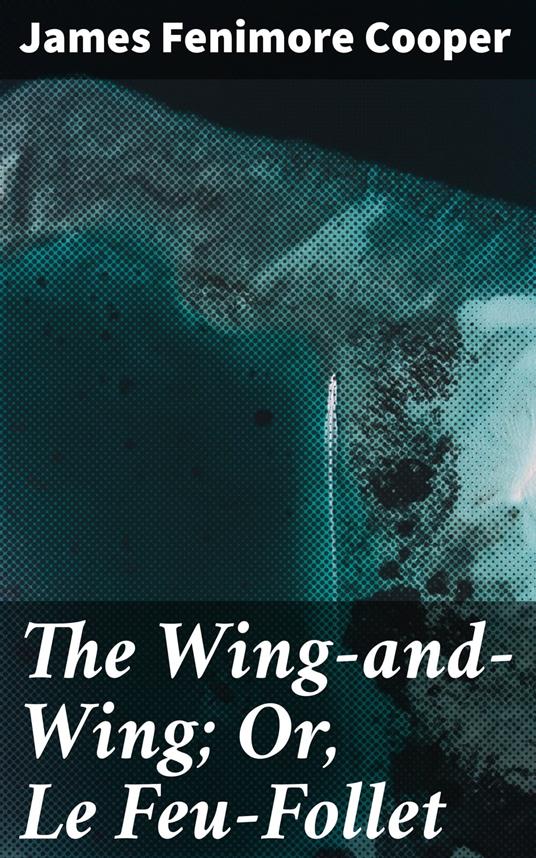 The Wing-and-Wing; Or, Le Feu-Follet