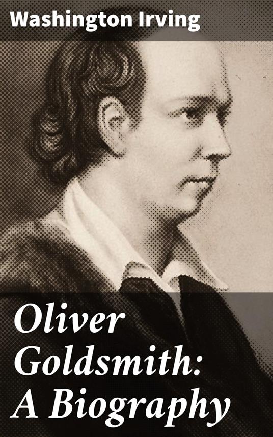 Oliver Goldsmith: A Biography