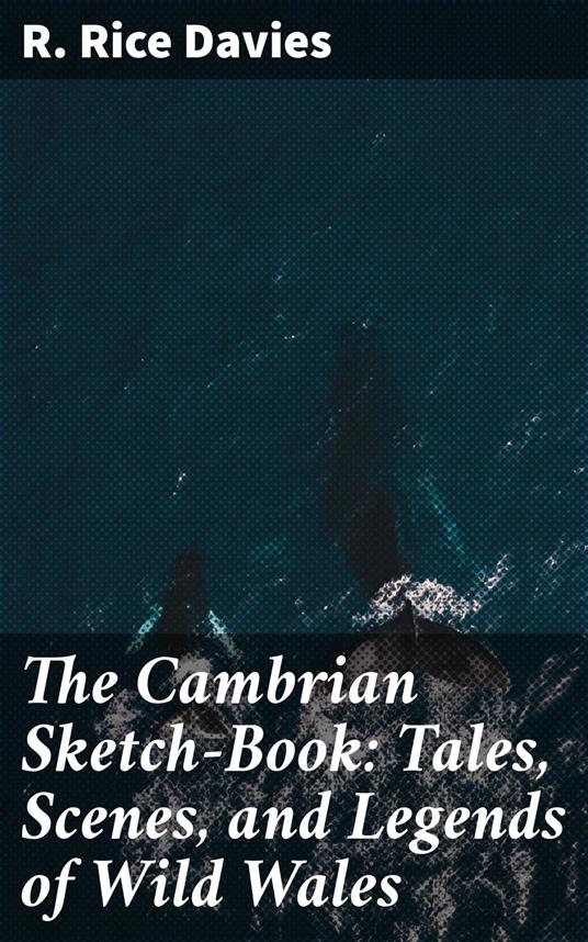 The Cambrian Sketch-Book: Tales, Scenes, and Legends of Wild Wales