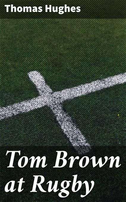 Tom Brown at Rugby - Thomas Hughes,Clara Weaver Robinson - ebook