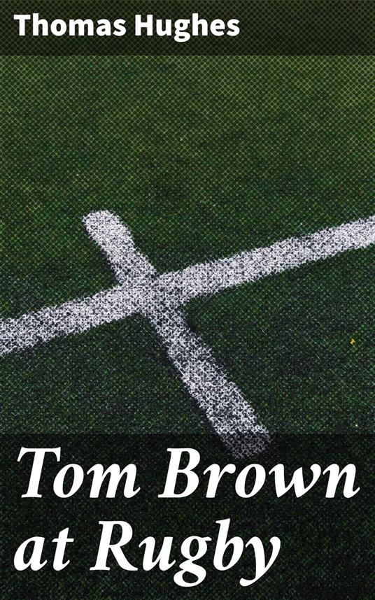 Tom Brown at Rugby - Thomas Hughes,Clara Weaver Robinson - ebook