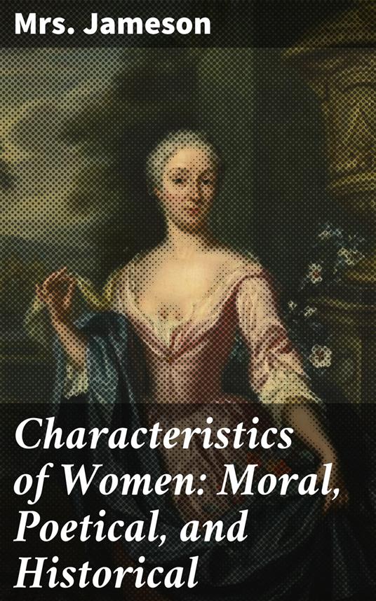 Characteristics of Women: Moral, Poetical, and Historical