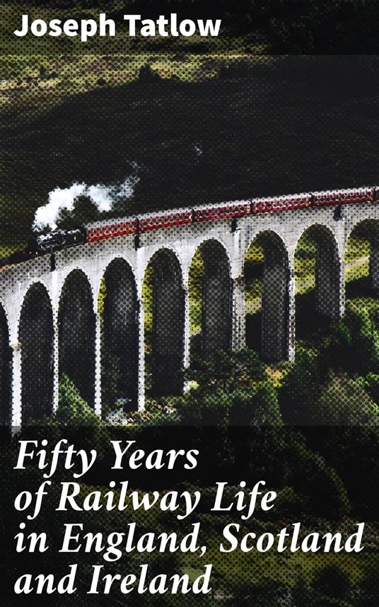 Fifty Years of Railway Life in England, Scotland and Ireland