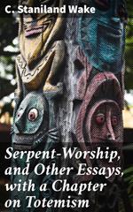 Serpent-Worship, and Other Essays, with a Chapter on Totemism