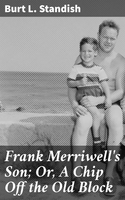 Frank Merriwell's Son; Or, A Chip Off the Old Block - Burt L. Standish - ebook